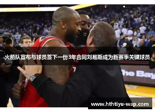 火箭队宣布与球员签下一份3年合同刘易斯成为新赛季关键球员