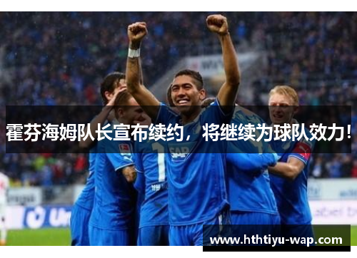 霍芬海姆队长宣布续约，将继续为球队效力！