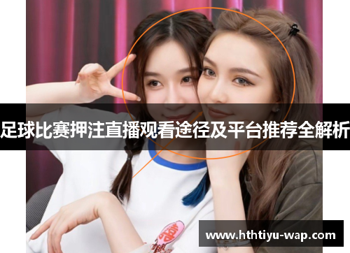 足球比赛押注直播观看途径及平台推荐全解析