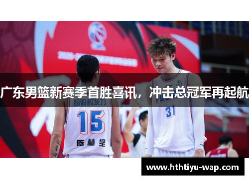 广东男篮新赛季首胜喜讯，冲击总冠军再起航