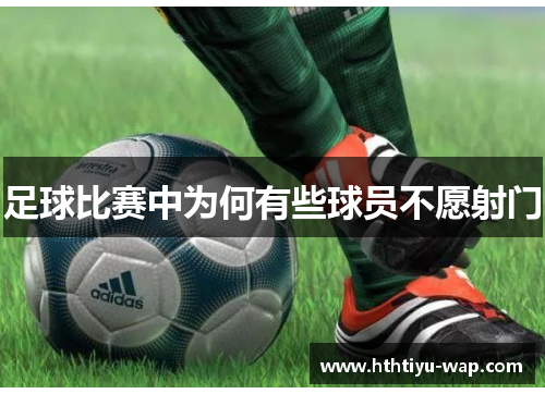 足球比赛中为何有些球员不愿射门