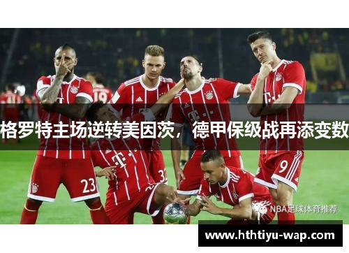 格罗特主场逆转美因茨，德甲保级战再添变数
