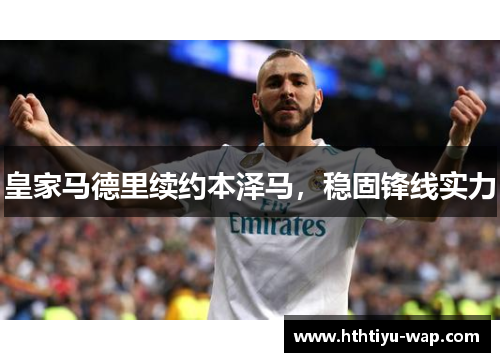 皇家马德里续约本泽马，稳固锋线实力