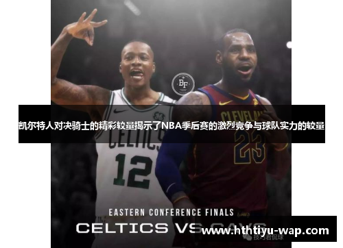 凯尔特人对决骑士的精彩较量揭示了NBA季后赛的激烈竞争与球队实力的较量