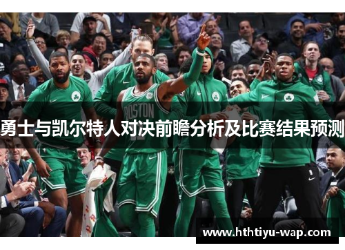 勇士与凯尔特人对决前瞻分析及比赛结果预测