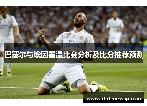 巴塞尔与埃因霍温比赛分析及比分推荐预测