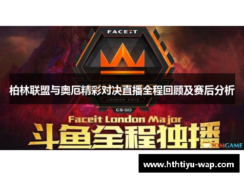 柏林联盟与奥厄精彩对决直播全程回顾及赛后分析