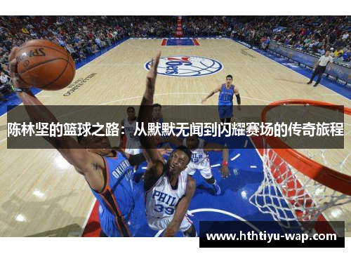 陈林坚的篮球之路：从默默无闻到闪耀赛场的传奇旅程