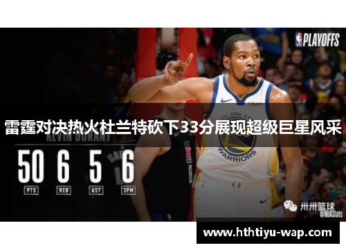 雷霆对决热火杜兰特砍下33分展现超级巨星风采