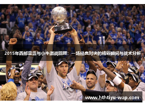 2015年西部雷霆与小牛激战回顾：一场经典对决的精彩瞬间与战术分析